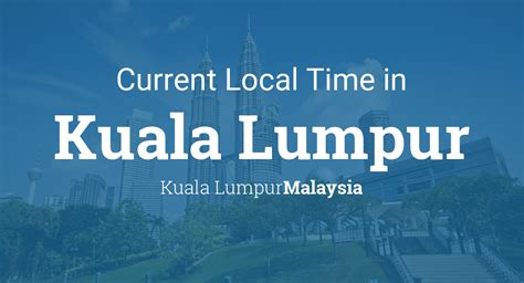 Time in Kuala Lumpur, Malaysia now.